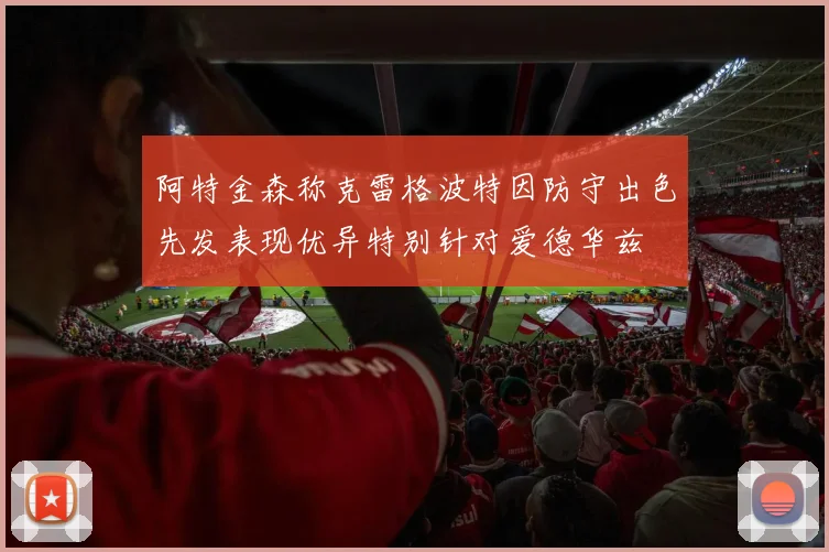 阿特金森称克雷格波特因防守出色先发表现优异特别针对爱德华兹